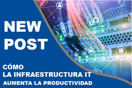 Cómo la infraestructura IT puede aumentar la productividad de tu empresa